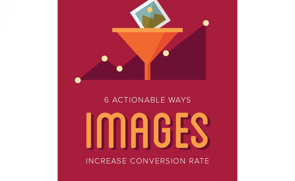 6 Actionable Ways Images Increase Conversion Rates