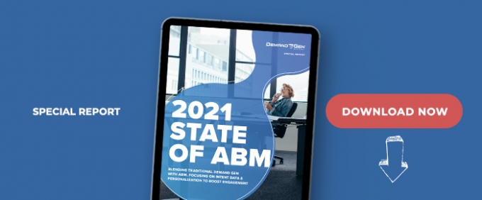 2021 State Of ABM: Blending Traditional Demand Gen With ABM, Focusing On Intent Data &amp; Personalization To Boost Engagement