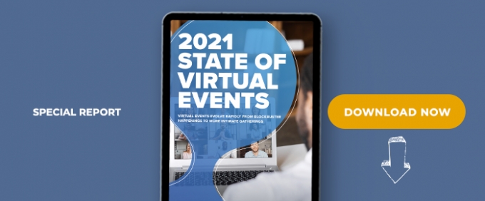 2021 State of Virtual Events: Virtual Events Evolve Rapidly From Blockbuster Happenings To More Intimate Gatherings