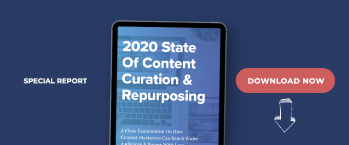 2020 State Of Content Curation &amp; Repurposing: A Close Examination On How Content Marketers Can Reach Wider Audiences &amp; Buyers With Less